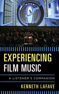 Kenneth LaFave — Experiencing Film Music: A Listener's Companion