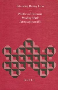Tat-Siong Benny Liew — Politics of Parousia: Reading Mark Inter(Con)Textually (Biblical Interpretation Series)