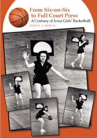 Janice A. Beran — From Six-on-Six to Full Court Press: A Century of Iowa Girls' Basketball