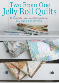 Pam Lintott, Nicky Lintott — Two from One Jelly Roll Quilts