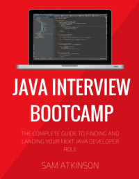 Atkinson, Sam — Java interview bootcamp: the complete guide to finding and landing your next Java developer role