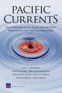 Evan S. Medeiros — Pacific Currents - The Responses of U.S. Allies and Security Partners in East Asia to China1s Rise