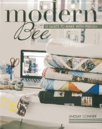 Lindsay Conner — Modern Bee —13 Quilts to Make with Friends