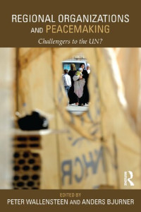 Peter Wallensteen (editor), Anders Bjurner (editor) — Regional Organizations and Peacemaking: Challengers to the UN?