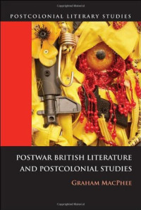 Graham MacPhee — Postwar British Literature and Postcolonial Studies (Postcolonial Literary Studies)