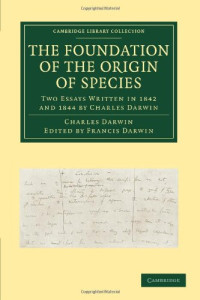 Charles Darwin — The Foundation of the Origin of Species: Two Essays Written in 1842 and 1844 by Charles Darwin