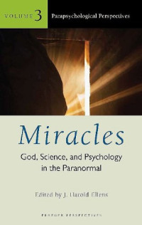 J. Harold Ellens — Miracles - God, Science, and Psychology in the Paranormal, Volume 3, Parapsychological Perspectives (Psychology, Religion, and Spirituality)