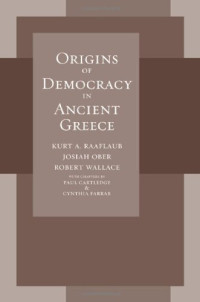 Kurt A. Raaflaub, Josiah Ober, Robert Wallace, Paul Cartledge, Cynthia Farrar — Origins of Democracy in Ancient Greece