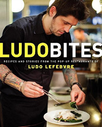 Ludovic Lefebvre — LudoBites: Recipes and Stories from the Pop-Up Restaurants of Ludo Lefebvre