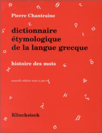Pierre Chantraine — Dictionnaire étymologique de la langue grecque : Histoire des mots