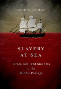 Sowande M Mustakeem — Slavery at Sea - Terror, Sex, and Sickness in the Middle Passage (2016)