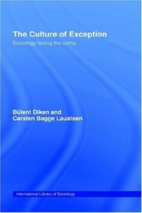 Bulent Diken — The Culture of Exception Sociology Facing the Camp (International Library of Sociology)