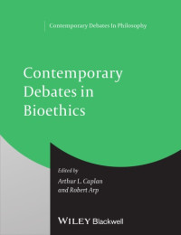 Arthur L Caplan and Robert Arp (eds.) — Contemporary Debates in Bioethics