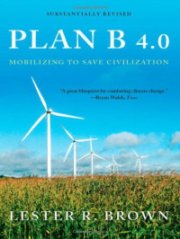 Lester R. Brown — Plan B 4.0 - Mobilizing to Save Civilization (Substantially Revised).