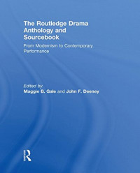 Maggie B. Gale, John F. Deeney — The Routledge Drama Anthology and Sourcebook: From Modernism to Contemporary Performance