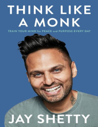 Jay Shetty — Think Like a Monk: Train Your Mind for Peace and Purpose Every Day