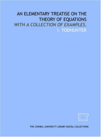 I. Todhunter — An elementary treatise on the theory of equations: with a collection of examples.