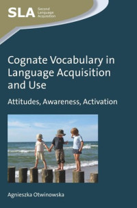 Agnieszka Otwinowska — Cognate Vocabulary in Language Acquisition and Use: Attitudes, Awareness, Activation