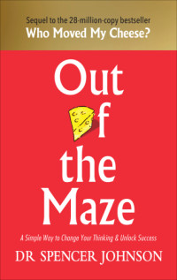 Spencer Johnson — Out of The Maze: A Story About The Power of Belief