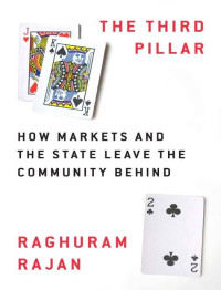 Raghuram Rajan — The Third Pillar: How Markets and the State Leave the Community Behind