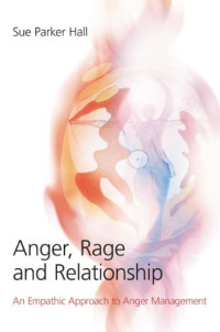 Sue Parker Hall — Anger, Rage and Relationship - An Empathic Approach to Anger Management