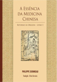 Philippe Sionneau — A Essência da Medicina Chinesa - Livro 1