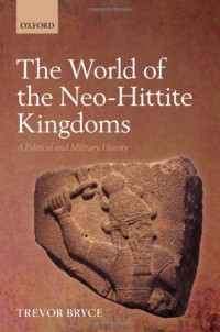 Trevor Bryce — The World of Neo-Hittite Kingdoms: A Political and Military History