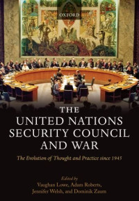 Vaughan Lowe, Adam Roberts, Jennifer Welsh, Dominik Zaum (Editors) — The United Nations Security Council and War: The Evolution of Thought and Practice since 1945