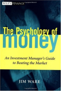 Jim Ware — The Psychology of Money: An Investment Manager's Guide to Beating the Market (Wiley Finance)
