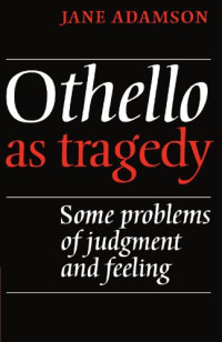 Jane Adamson — Othello As Tragedy: Some Problems of Judgement and Feeling