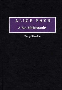 Barry Rivadue — Alice Faye - A Bio-Bibliography (Bio-Bibliographies in the Performing Arts)
