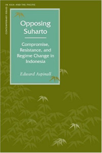 Edward Aspinall — Opposing Suharto: Compromise, Resistance, And Regime Change In Indonesia