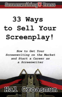 Hal Croasmun — 33 Ways to Sell Your Screenplay!: How to Get Your Screenwriting on the Market and Start a Career as a Screenwriter