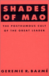 Geremie R. Barme — Shades of Mao - The Posthumous Cult of the Great Leader
