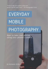 Michaela Willlove — Everyday Mobile Photography: How to take cool photos using your phone's camera