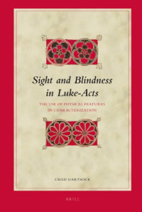 Chad Hartsock — Sight and Blindness in Luke-Acts: The Use of Physical Features in Characterization