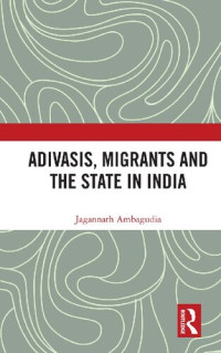 Jagannath Ambagudia — Adivasis, Migrants and the State in India