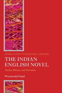 Priyamvada Gopal — The Indian English Novel: Nation, History, and Narration