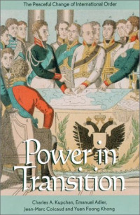 Charles A. Kupchan, Emanuel Adler, Jean-Marc Coicaud, Yuen Foong Khong — Power in Transition: The Peaceful Change of International Order