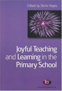 Denis Hayes — Joyful Teaching and Learning in the Primary School (Teaching Handbooks)