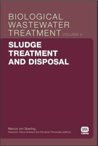Andreoli, Cleverson Vitorio; Fernandes, Fernando; Sperling, Marcos von — Sludge Treatment and Disposal: Biological Wastewater Treatment Volume 6