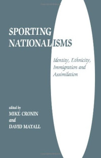 David Mayall — Sporting Nationalisms: Identity, Ethnicity, Immigration and Assimilation (Cass Series--Sport in the Global Society, 6)