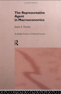 James E Hartley — Representative Agent in Macroeconomics (Routledge Frontiers of Political Economy)