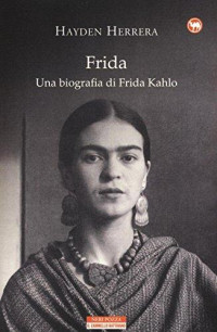 Hayden Herrera — Frida. Una biografia di Frida Kahlo