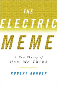 Robert Aunger — The Electric Meme: A New Theory of How We Think