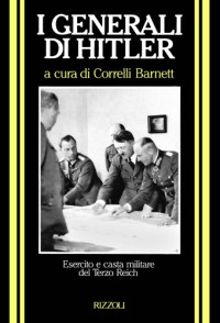 Correlli Barnett — I generali di Hitler. Esercito e casta militare del Terzo Reich