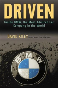 David Kiley — Driven: Inside BMW, the Most Admired Car Company in the World