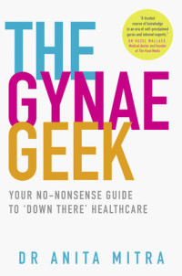Anita Mitra — The Gynae Geek: Your no-nonsense guide to ‘down there’ healthcare