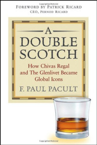 F. Paul  Pacult — A Double Scotch - How Chivas Regal and The Glenlivet Became Global Icons