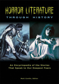 Matt Cardin — Horror Literature Through History [2 Volumes]: An Encyclopedia of the Stories That Speak to Our Deepest Fears